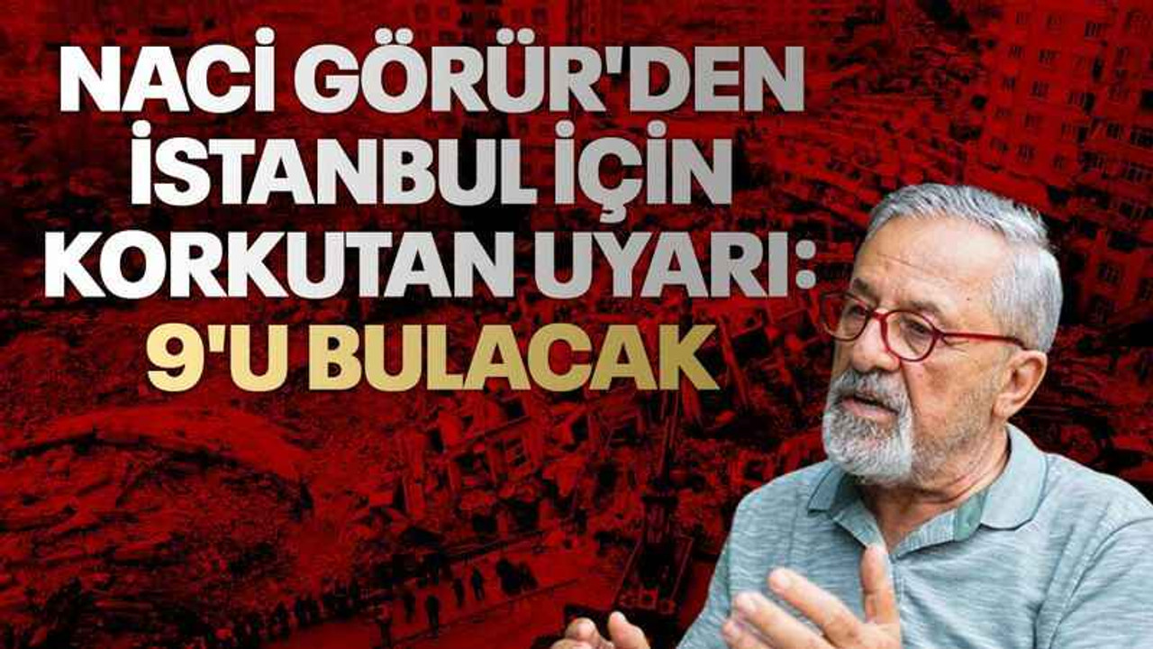Naci Görür'den İstanbul için korkutan uyarı: 9'u bulacak